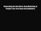 Read Unleashing the Idea Virus: Stop Marketing at People! Turn Your Ideas Into Epidemics Ebook