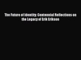 Download The Future of Identity: Centennial Reflections on the Legacy of Erik Erikson Ebook