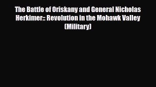 Read Books The Battle of Oriskany and General Nicholas Herkimer:: Revolution in the Mohawk