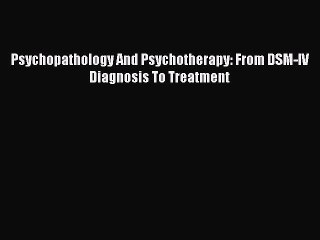 Read Psychopathology And Psychotherapy: From DSM-IV Diagnosis To Treatment Ebook Free