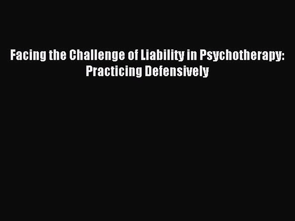 Read Facing the Challenge of Liability in Psychotherapy: Practicing Defensively Ebook Free