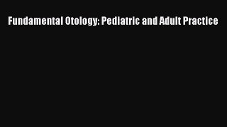 Download Fundamental Otology: Pediatric and Adult Practice PDF Free