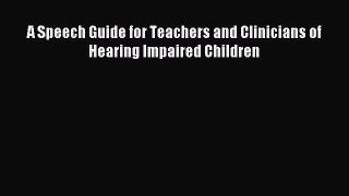 Read A Speech Guide for Teachers and Clinicians of Hearing Impaired Children PDF Free