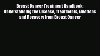 Read Breast Cancer Treatment Handbook: Understanding the Disease Treatments Emotions and Recovery