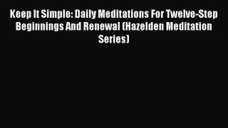 Read Keep It Simple: Daily Meditations For Twelve-Step Beginnings And Renewal (Hazelden Meditation