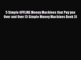 Read 5 Simple OFFLINE Money Machines that Pay you Over and Over (5 Simple Money Machines Book