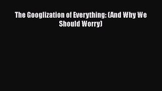 Read The Googlization of Everything: (And Why We Should Worry) Ebook Free