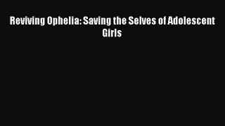 Read Reviving Ophelia: Saving the Selves of Adolescent Girls Ebook Free