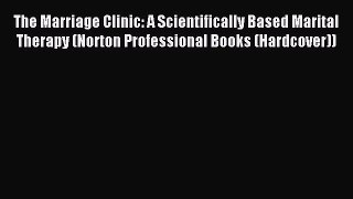 Read The Marriage Clinic: A Scientifically Based Marital Therapy (Norton Professional Books