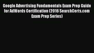 Read Google Advertising Fundamentals Exam Prep Guide for AdWords Certification (2016 SearchCerts.com