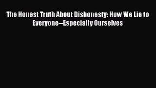Download The Honest Truth About Dishonesty: How We Lie to Everyone--Especially Ourselves PDF