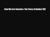 Read Books Now We Are Enemies: The Story of Bunker Hill PDF Online
