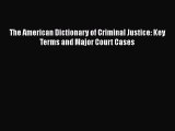 Read Book The American Dictionary of Criminal Justice: Key Terms and Major Court Cases E-Book