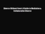 Read Book Divorce Without Court: A Guide to Mediation & Collaborative Divorce E-Book Free