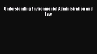 Read Book Understanding Environmental Administration and Law E-Book Free