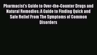 Read Pharmacist's Guide to Over-the-Counter Drugs and Natural Remedies: A Guide to Finding