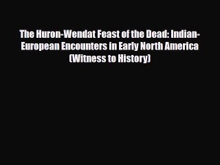 Download Books The Huron-Wendat Feast of the Dead: Indian-European Encounters in Early North