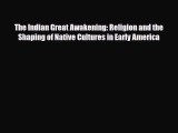 Read Books The Indian Great Awakening: Religion and the Shaping of Native Cultures in Early