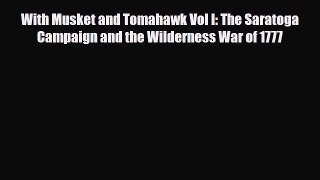 Read Books With Musket and Tomahawk Vol I: The Saratoga Campaign and the Wilderness War of