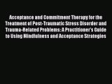 Read Acceptance and Commitment Therapy for the Treatment of Post-Traumatic Stress Disorder