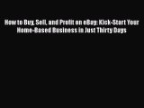 Download How to Buy Sell and Profit on eBay: Kick-Start Your Home-Based Business in Just Thirty