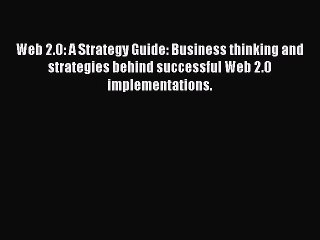 Read Web 2.0: A Strategy Guide: Business thinking and strategies behind successful Web 2.0