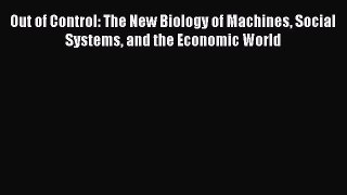 Read Out of Control: The New Biology of Machines Social Systems and the Economic World Ebook