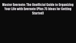 Read Master Evernote: The Unofficial Guide to Organizing Your Life with Evernote (Plus 75 Ideas