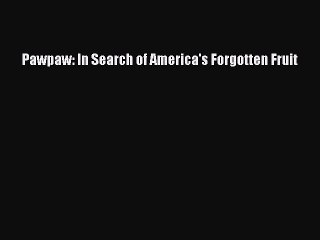 Read Book Pawpaw: In Search of America's Forgotten Fruit E-Book Free