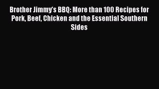 Read Book Brother Jimmy's BBQ: More than 100 Recipes for Pork Beef Chicken and the Essential