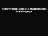Read Book The Mary Frances cook book or Adventures among the kitchen people ebook textbooks