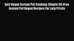 Download Book Epic Vegan Instant Pot Cooking: Simple Oil-Free Instant Pot Vegan Recipes For