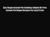 Download Book Epic Vegan Instant Pot Cooking: Simple Oil-Free Instant Pot Vegan Recipes For