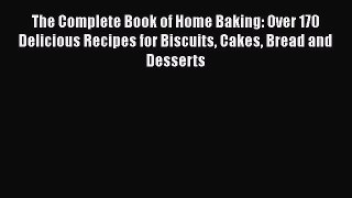 Read Book The Complete Book of Home Baking: Over 170 Delicious Recipes for Biscuits Cakes Bread