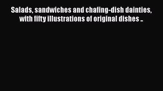 Read Book Salads sandwiches and chafing-dish dainties with fifty illustrations of original