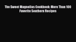 Read Book The Sweet Magnolias Cookbook: More Than 100 Favorite Southern Recipes ebook textbooks