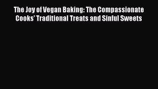 Read Book The Joy of Vegan Baking: The Compassionate Cooks' Traditional Treats and Sinful Sweets