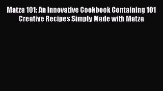 Read Book Matza 101: An Innovative Cookbook Containing 101 Creative Recipes Simply Made with