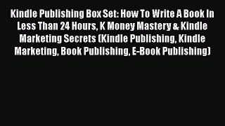 Read Kindle Publishing Box Set: How To Write A Book In Less Than 24 Hours K Money Mastery &