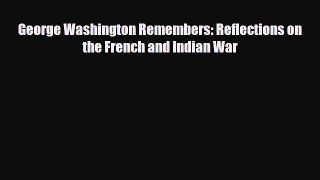 Download Books George Washington Remembers: Reflections on the French and Indian War E-Book
