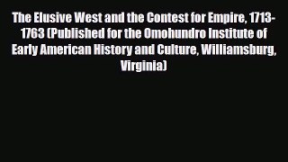 Read Books The Elusive West and the Contest for Empire 1713-1763 (Published for the Omohundro