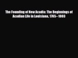 Download Books The Founding of New Acadia: The Beginnings of Acadian Life in Louisiana 1765--1803