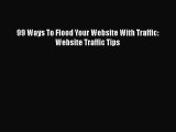 Read 99 Ways To Flood Your Website With Traffic: Website Traffic Tips Ebook Free