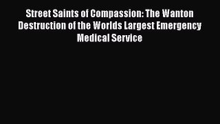 Read Street Saints of Compassion: The Wanton Destruction of the Worlds Largest Emergency Medical