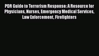Read PDR Guide to Terrorism Response: A Resource for Physicians Nurses Emergency Medical Services