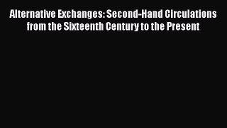 Read Alternative Exchanges: Second-Hand Circulations from the Sixteenth Century to the Present