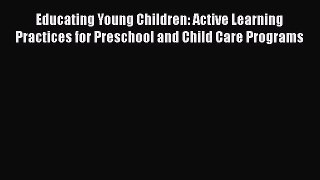Read Educating Young Children: Active Learning Practices for Preschool and Child Care Programs