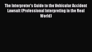 Read Book The Interpreter's Guide to the Vehicular Accident Lawsuit (Professional Interpreting