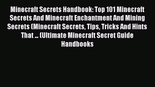 Read Minecraft Secrets Handbook: Top 101 Minecraft Secrets And Minecraft Enchantment And Mining