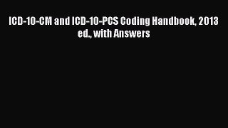 Read ICD-10-CM and ICD-10-PCS Coding Handbook 2013 ed. with Answers Ebook Free